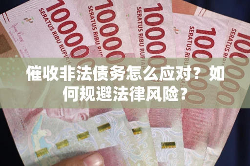 济南催收非法债务怎么应对？如何规避法律风险？