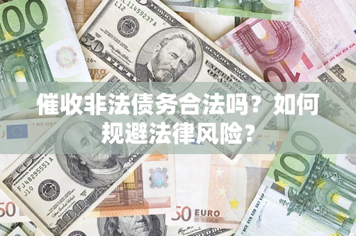 济南催收非法债务合法吗？如何规避法律风险？