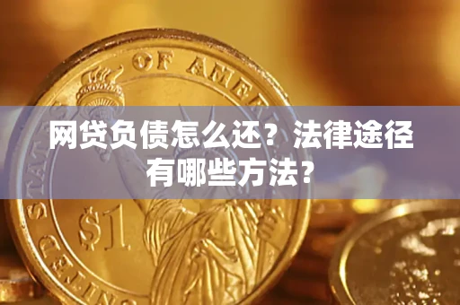 济南网贷负债怎么还？法律途径有哪些方法？