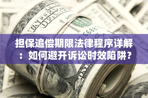 济南担保追偿期限法律程序详解：如何避开诉讼时效陷阱？