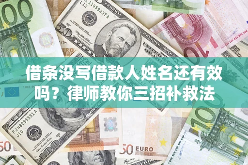 济南借条没写借款人姓名还有效吗？律师教你三招补救法