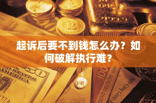 济南起诉后要不到钱怎么办？如何破解执行难？