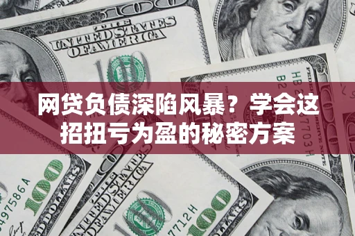 济南网贷负债深陷风暴？学会这招扭亏为盈的秘密方案