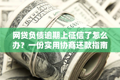 济南网贷负债逾期上征信了怎么办？一份实用协商还款指南请收好