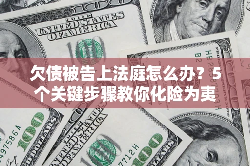 济南欠债被告上法庭怎么办？5个关键步骤教你化险为夷