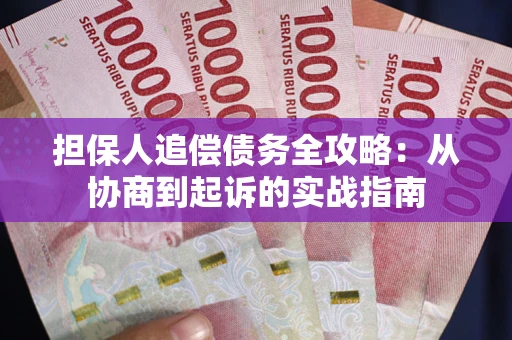 济南担保人追偿债务全攻略:从协商到起诉的实战指南 济南担保人追偿债务全攻略:从协商到起诉的实战指南