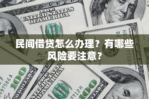 济南民间借贷怎么办理？有哪些风险要注意？