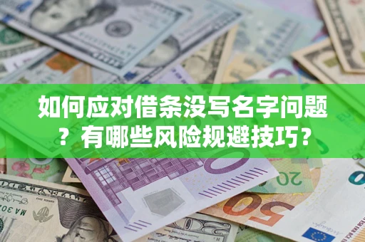 济南如何应对借条没写名字问题？有哪些风险规避技巧？