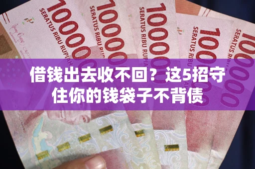 济南借钱出去收不回？这5招守住你的钱袋子不背债